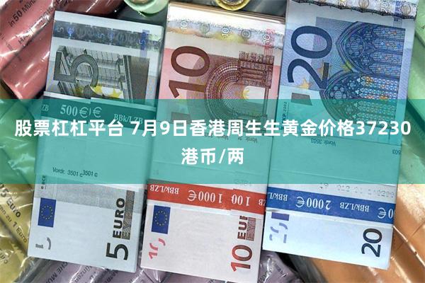 股票杠杠平台 7月9日香港周生生黄金价格37230港币/两