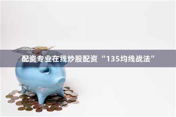配资专业在线炒股配资 “135均线战法”