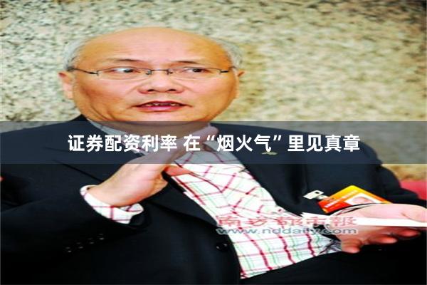 证券配资利率 在“烟火气”里见真章