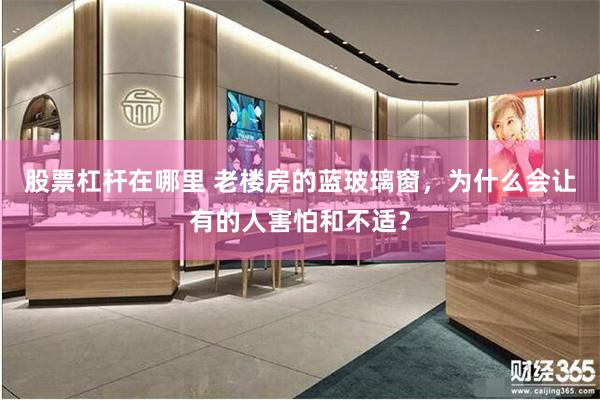 股票杠杆在哪里 老楼房的蓝玻璃窗，为什么会让有的人害怕和不适？
