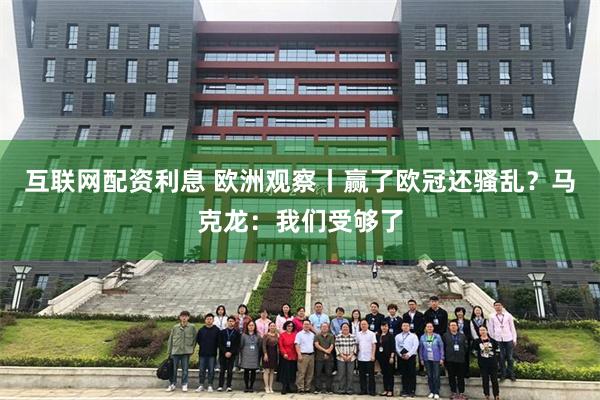 互联网配资利息 欧洲观察丨赢了欧冠还骚乱？马克龙：我们受够了