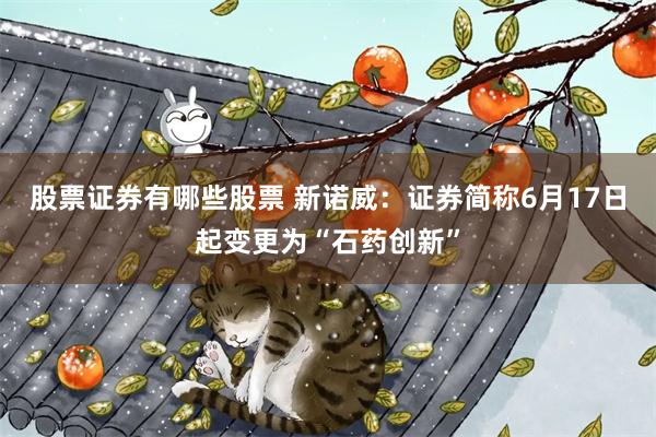 股票证券有哪些股票 新诺威：证券简称6月17日起变更为“石药创新”