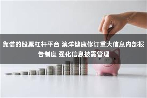 靠谱的股票杠杆平台 澳洋健康修订重大信息内部报告制度 强化信息披露管理