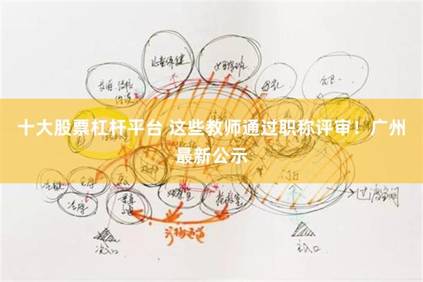 十大股票杠杆平台 这些教师通过职称评审！广州最新公示