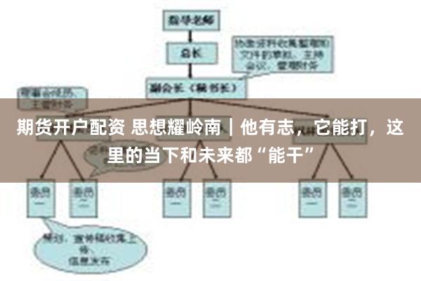 期货开户配资 思想耀岭南｜他有志，它能打，这里的当下和未来都“能干”