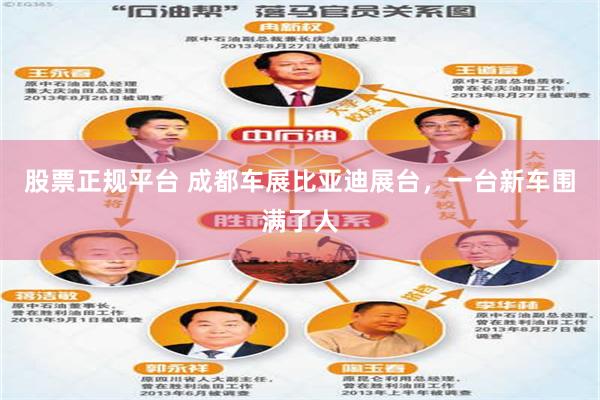 股票正规平台 成都车展比亚迪展台，一台新车围满了人