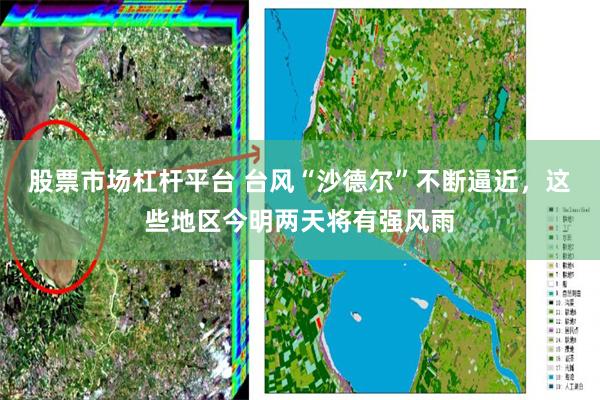 股票市场杠杆平台 台风“沙德尔”不断逼近，这些地区今明两天将有强风雨