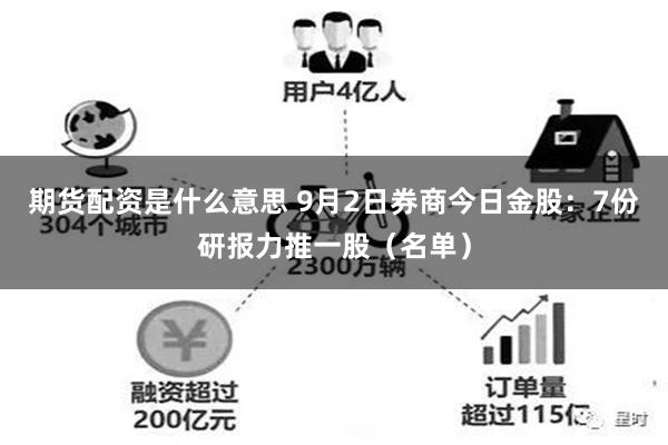 期货配资是什么意思 9月2日券商今日金股：7份研报力推一股（名单）