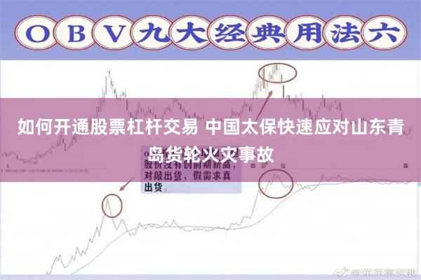 如何开通股票杠杆交易 中国太保快速应对山东青岛货轮火灾事故