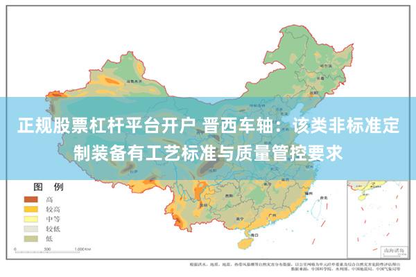 正规股票杠杆平台开户 晋西车轴：该类非标准定制装备有工艺标准与质量管控要求