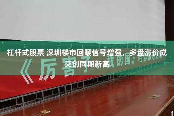 杠杆式股票 深圳楼市回暖信号增强，多盘涨价成交创同期新高
