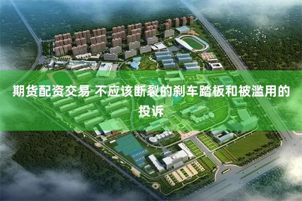 期货配资交易 不应该断裂的刹车踏板和被滥用的投诉