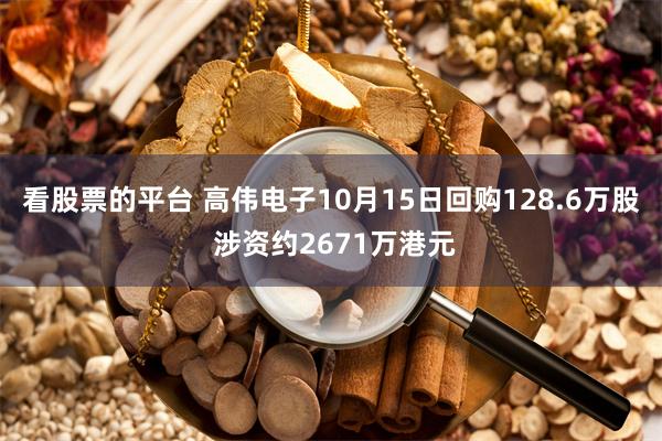 看股票的平台 高伟电子10月15日回购128.6万股 涉资约2671万港元