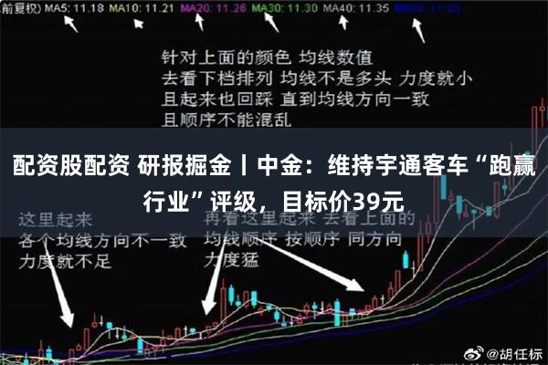 配资股配资 研报掘金丨中金：维持宇通客车“跑赢行业”评级，目标价39元